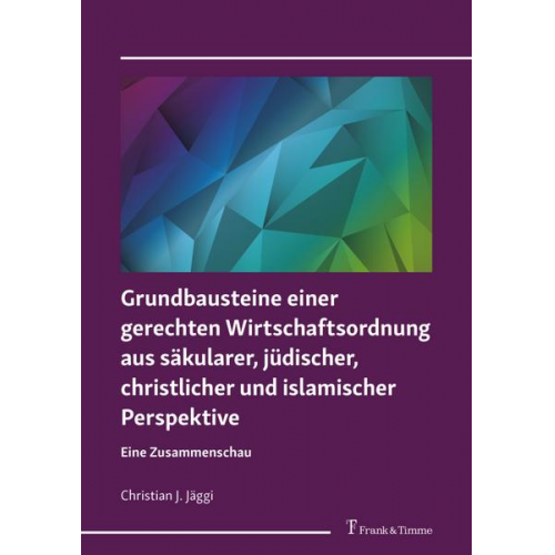 Christian J. Jäggi - Grundbausteine einer gerechten Wirtschaftsordnung aus säkularer, jüdischer, christlicher und islamischer Perspektive