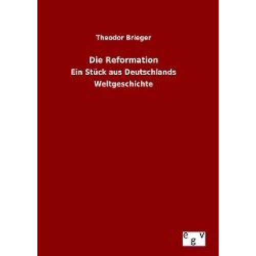 Theodor Brieger - Die Reformation