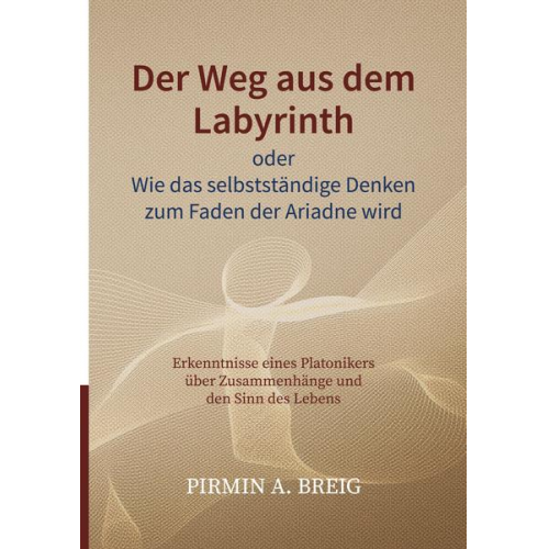 Pirmin A. Breig - Der Weg aus dem Labyrinth oder Wie das selbstständige Denken zum Faden der Ariadne wird