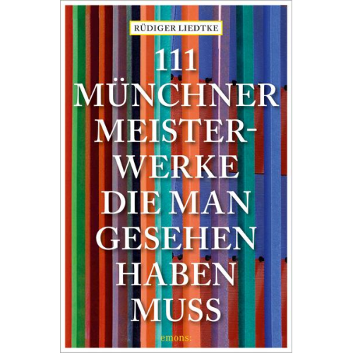 Rüdiger Liedtke - 111 Münchner Meisterwerke, die man gesehen haben muss