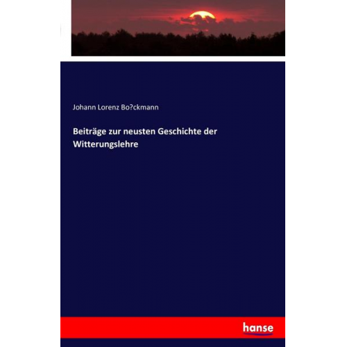 Johann Lorenz Bo¨ckmann - Beiträge zur neusten Geschichte der Witterungslehre