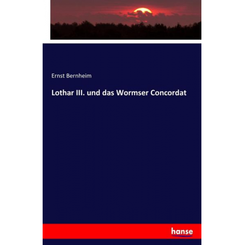 Ernst Bernheim - Lothar III. und das Wormser Concordat