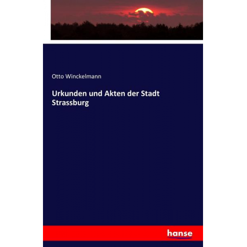 Otto Winckelmann - Urkunden und Akten der Stadt Strassburg