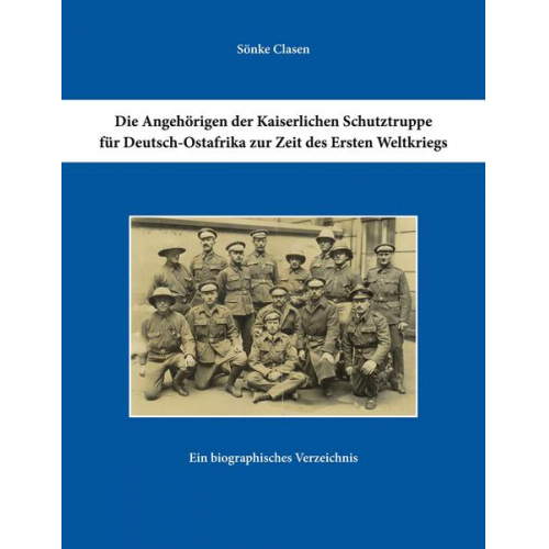 Sönke Clasen - Die Angehörigen der Kaiserlichen Schutztruppe für Deutsch-Ostafrika zur Zeit des Ersten Weltkriegs