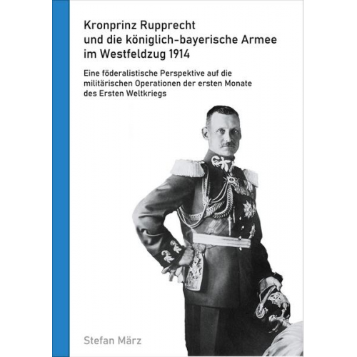 Stefan März - Kronprinz Rupprecht und die königlich-bayerische Armee im Westfeldzug 1914