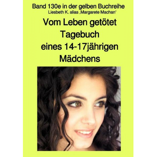 Liesbeth K. alias Grete Maschasn - Vom Leben getötet - Tagebuch eines 14-17jährigen Mädchens - Band 130e in der gelben Buchreihe mit Farbseiten bei Jürgen Ruszkowski