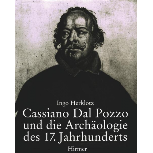 Ingo Herklotz - Cassiano Dal Pozzo und die Archäologie des 17. Jahrhunderts