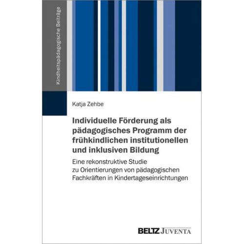 Katja Zehbe - Individuelle Förderung als pädagogisches Programm der frühkindlichen institutionellen und inklusiven Bildung