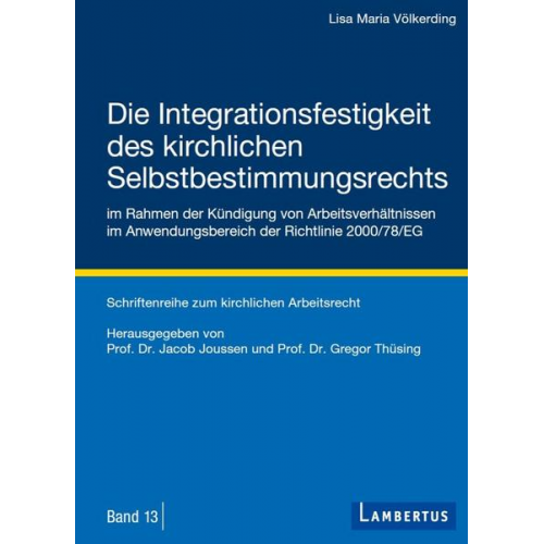 Lisa Maria Völkerding - Die Integrationsfestigkeit des kirchlichen Selbstbestimmungsrechts im Rahmen der Kündigung von Arbeitsverhältnissen im Anwendungsbereich der Richtlini