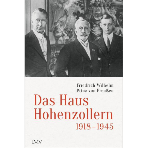 Friedrich Wilhelm Prinz Preussen - Das Haus Hohenzollern 1918 bis 1945