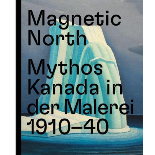 Magnetic North. Mythos Kanada in der Malerei 1910 – 1940