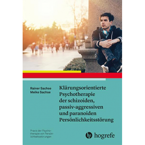 Rainer Sachse & Meike Sachse - Klärungsorientierte Psychotherapie der schizoiden, passiv-aggressiven und paranoiden Persönlichkeitsstörung