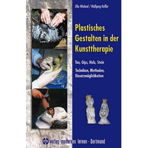 Elke Wieland & Wolfgang Kessler - Plastisches Gestalten in der Kunsttherapie - Ton, Gips, Holz, Stein