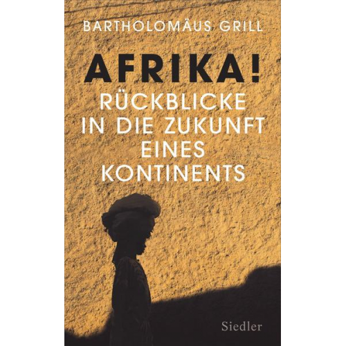 Bartholomäus Grill - Afrika! Rückblicke in die Zukunft eines Kontinents