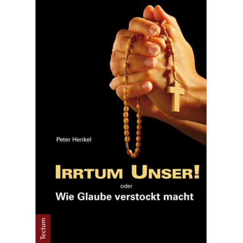 Peter Henkel - Irrtum Unser! oder Wie Glaube verstockt macht