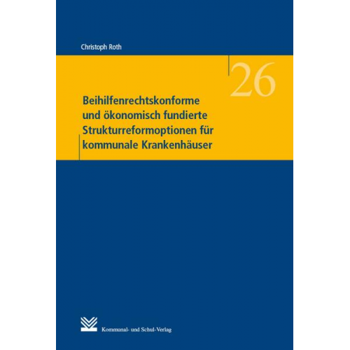 Christoph Roth - Beihilfenrechtskonforme und ökonomisch fundierte Strukturreformoptionen für kommunale Krankenhäuser