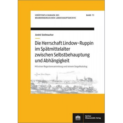 André Stellmacher - Die Herrschaft Lindow-Ruppin im Spätmittelalter zwischen Selbstbehauptung und Abhängigkeit