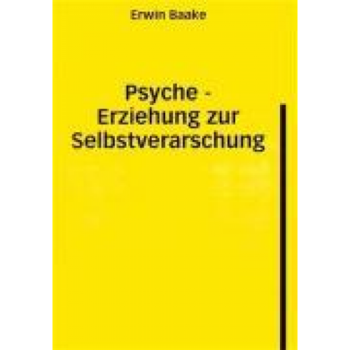 Erwin Baake - Psyche - Erziehung zur Selbstverarschung