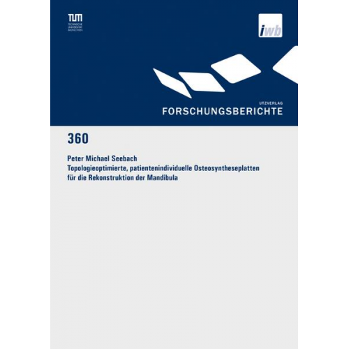 Peter Michael Seebach - Topologieoptimierte, patientenindividuelle Osteosyntheseplatten für die Rekonstruktion der Mandibula