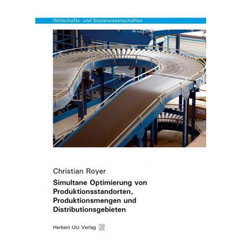 Christian Royer - Simultane Optimierung von Produktionsstandorten, Produktionsmengen und Distributionsgebieten