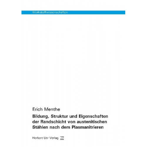 Erich Menthe - Bildung, Struktur und Eigenschaften der Randschicht von austenitischen Stählen nach dem Plasmanitrieren