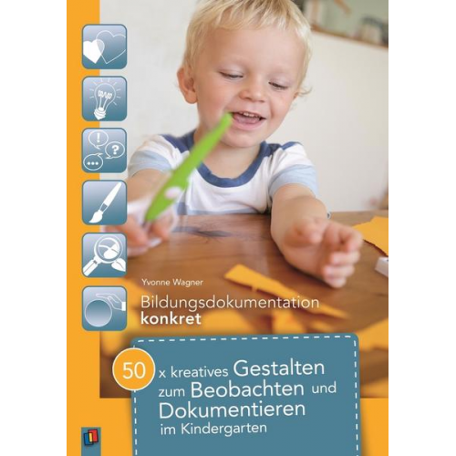 Yvonne Wagner - 50 x kreatives Gestalten zum Beobachten und Dokumentieren im Kindergarten