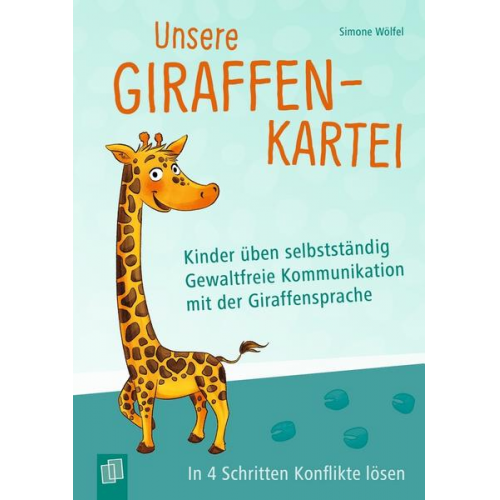 Simone Wölfel - Unsere Giraffen-Kartei – Kinder üben selbstständig gewaltfreie Kommunikation mit der Giraffensprache