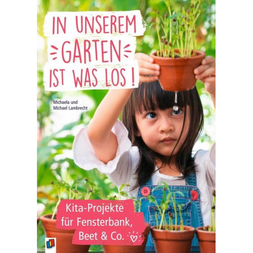 Michaela Lambrecht & Michael Lambrecht - In unserem Garten ist was los! – Kita-Projekte für Fensterbank, Beet & Co.