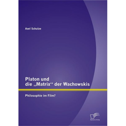 Axel Schulze - Platon und die 'Matrix' der Wachowskis: Philosophie im Film?