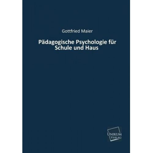 Gottfried Maier - Pädagogische Psychologie für Schule und Haus