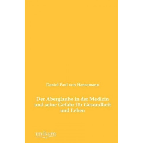 Daniel Paul Hansemann - Der Aberglaube in der Medizin und seine Gefahr für Gesundheit und Leben