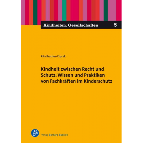 Rita Braches-Chyrek - Kindheit zwischen Recht und Schutz: Wissen und Praktiken von Fachkräften im Kinderschutz