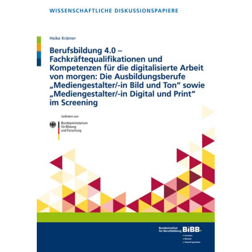 Heike Krämer - Berufsbildung 4.0 – Fachkräftequalifikationen und Kompetenzen für die digitalisierte Arbeit von morgen: Die Ausbildungsberufe „Mediengestalter/-in Bil