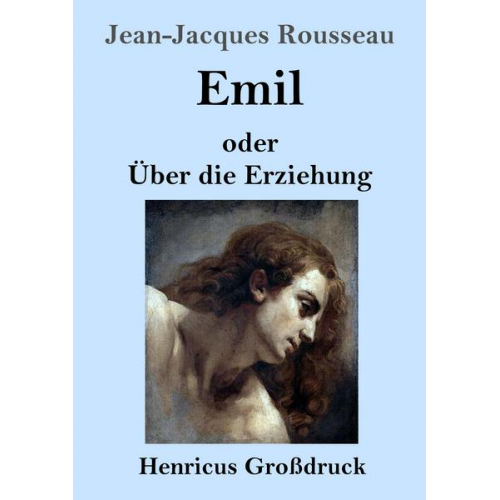 Jean Jaques Rousseau - Emil oder Über die Erziehung (Großdruck)