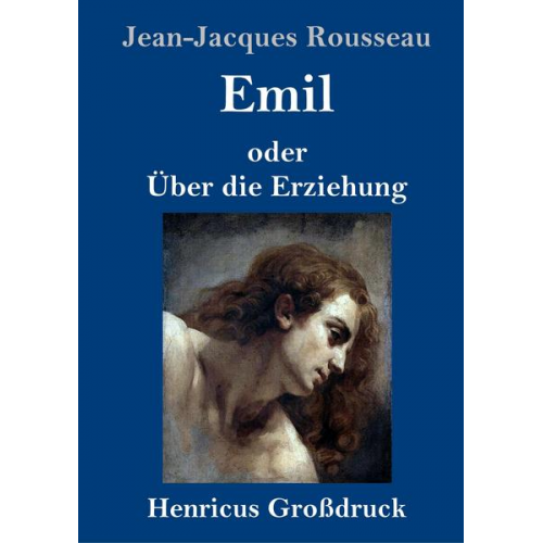 Jean Jaques Rousseau - Emil oder Über die Erziehung (Großdruck)