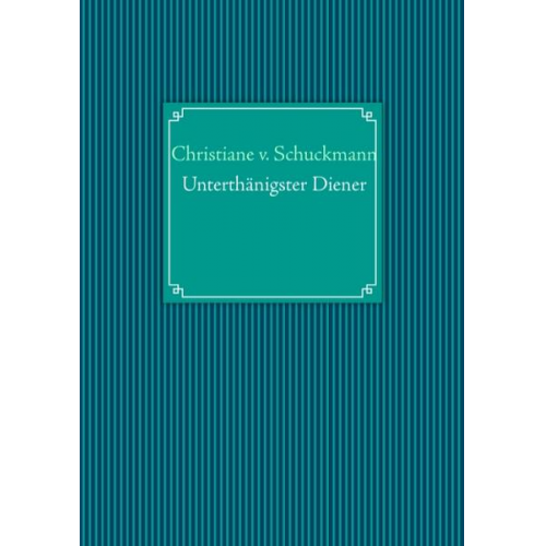 Christiane Schuckmann - Unterthänigster Diener