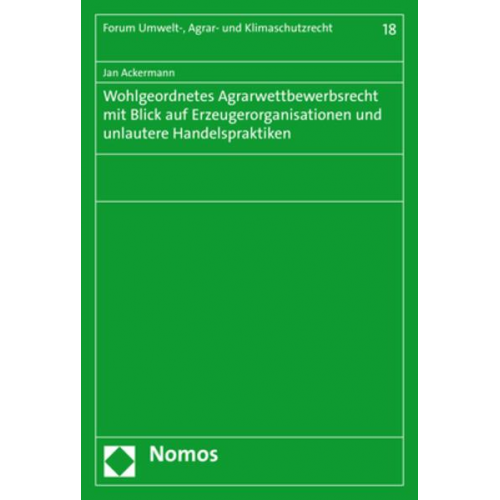 Jan Ackermann - Wohlgeordnetes Agrarwettbewerbsrecht mit Blick auf Erzeugerorganisationen und unlautere Handelspraktiken