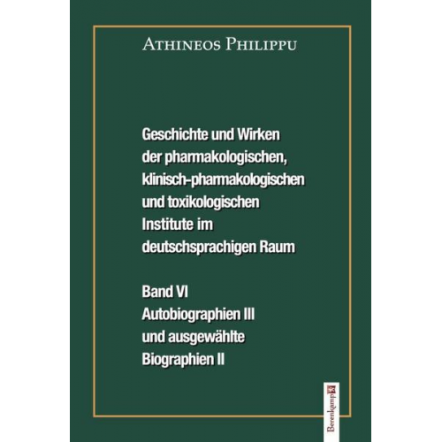 Athineos Philippu - Geschichte und Wirken der pharmakologischen, klinisch-pharmakologischen und toxikologischen Institute im deutschsprachigen Raum Band VI