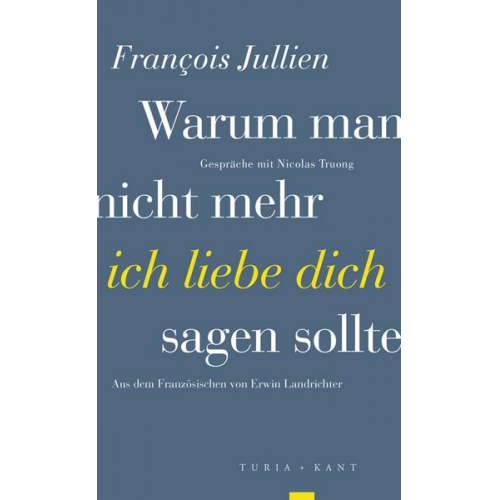 Francois Jullien - Warum man nicht mehr »ich liebe dich« sagen sollte