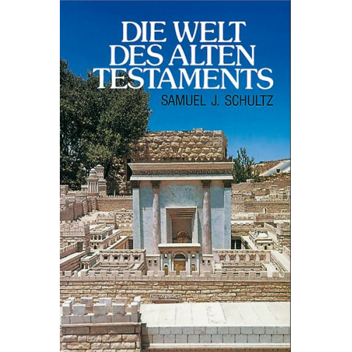 Samuel J. Schultz - Die Welt des Alten Testaments