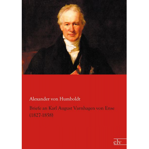 Alexander Humboldt - Briefe an Karl August Varnhagen von Ense (1827-1858)