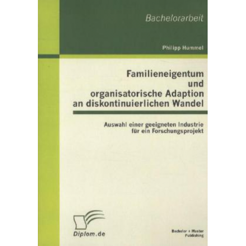 Philipp Hummel - Familieneigentum und organisatorische Adaption an diskontinuierlichen Wandel: Auswahl einer geeigneten Industrie für ein Forschungsprojekt