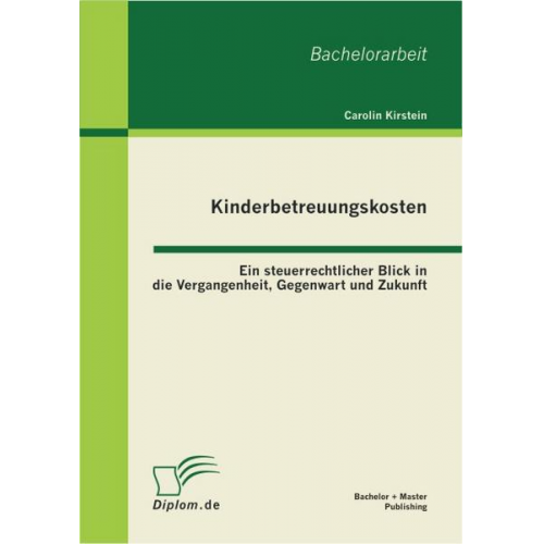 Carolin Kirstein - Kinderbetreuungskosten: Ein steuerrechtlicher Blick in die Vergangenheit, Gegenwart und Zukunft