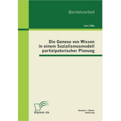 Leo Litke - Die Genese von Wissen in einem Sozialismusmodell partizipatorischer Planung