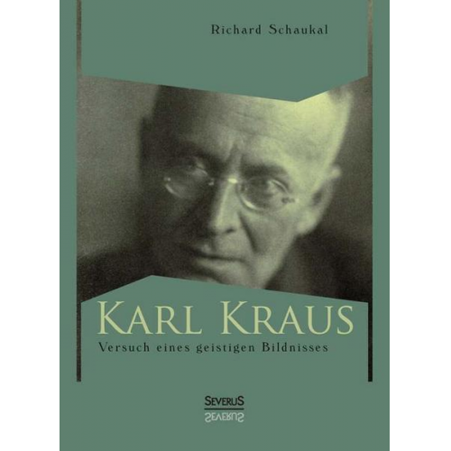 Richard Schaukal - Schaukal, R: Karl Kraus. Versuch eines geistigen Bildnisses