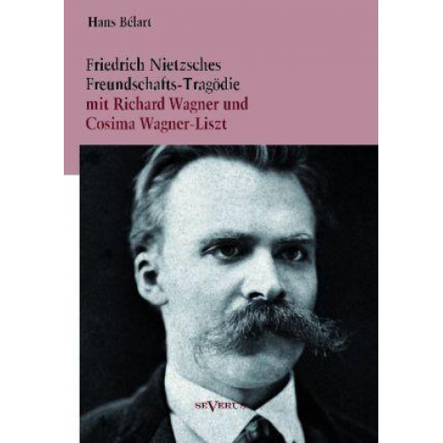 Hans Bélart - Bélart, H: Friedrich Nietzsches Freundschafts-Tragödie mit R