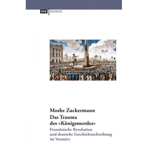 Moshe Zuckermann - Das Trauma des 'Königsmordes'. Französische Revolution und deutsche Geschichtsschreibung im Vormärz