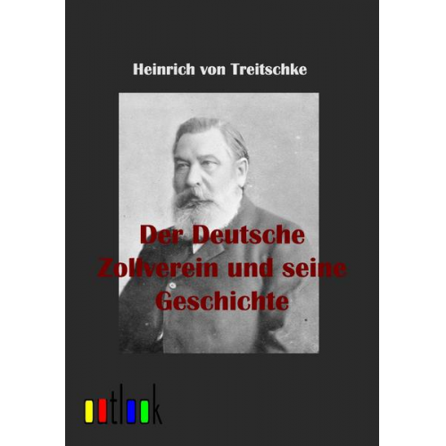 Heinrich Treitschke - Der Deutsche Zollverein und seine Geschichte