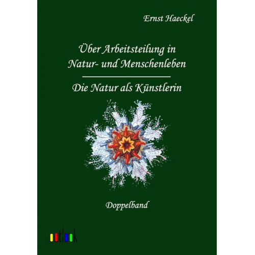 Ernst Haeckel - Über Arbeitsteilung in Natur- und Menschenleben und Die Natur als Künstlerin