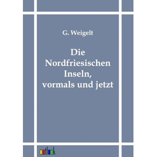 G. Weigelt - Die Nordfriesischen Inseln, vormals und jetzt